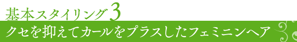 基本スタイリング3 クセを抑えてカールをプラスしたフェミニンヘア